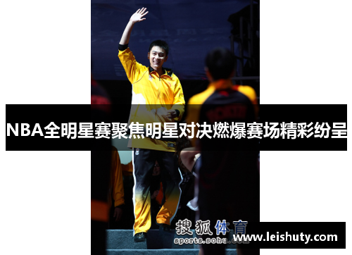 NBA全明星赛聚焦明星对决燃爆赛场精彩纷呈